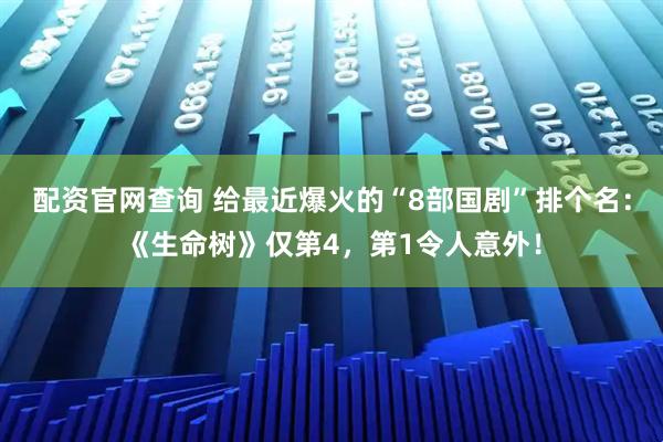 配资官网查询 给最近爆火的“8部国剧”排个名：《生命树》仅第4，第1令人意外！