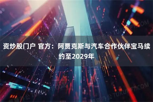 资炒股门户 官方：阿贾克斯与汽车合作伙伴宝马续约至2029年